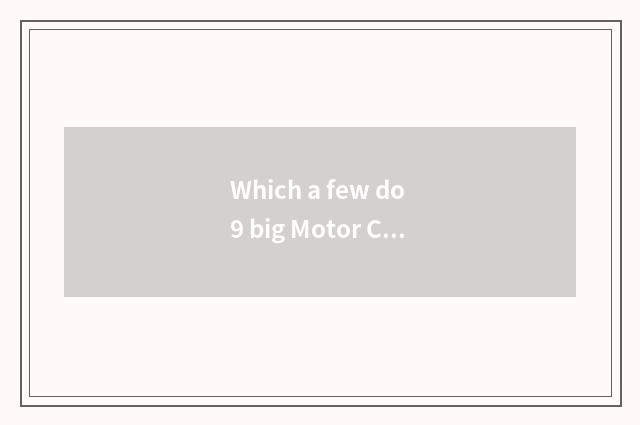 Which a few do 9 big Motor Corporation of Japanese have? What does famous car br