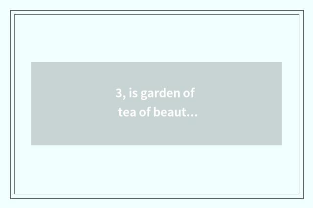 3, is garden of tea of beautiful water game amused?