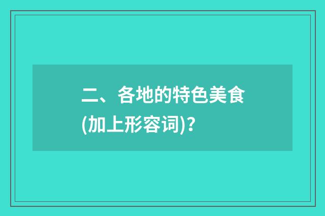 二、各地的特色美食(加上形容词)?