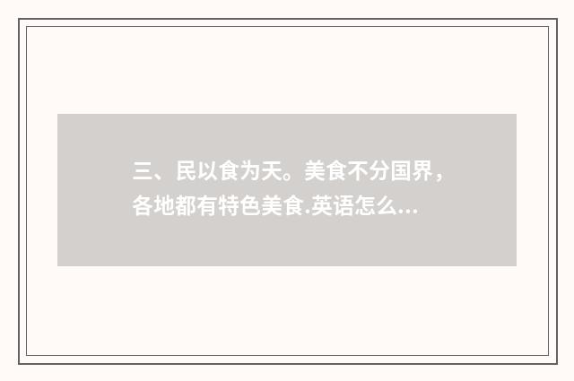 三、民以食为天。美食不分国界，各地都有特色美食.英语怎么读？