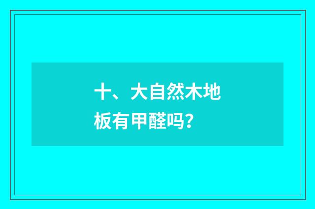 十、大自然木地板有甲醛吗？