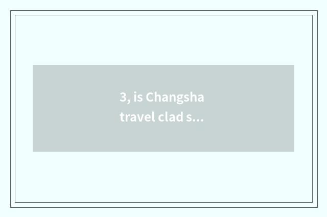 3, is Changsha travel clad strategy?