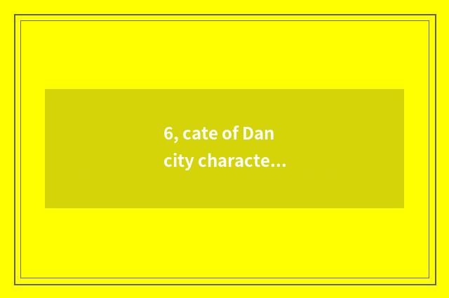 6, cate of Dan city characteristic?
