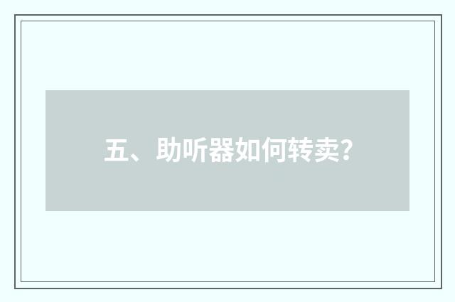 五、助听器如何转卖？