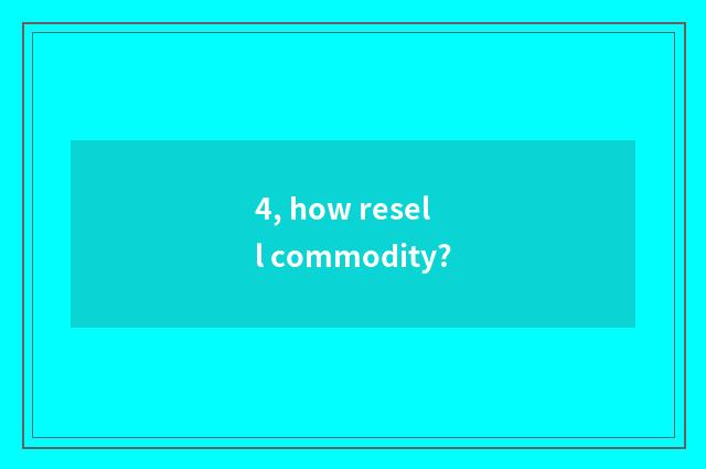 4, how resell commodity?