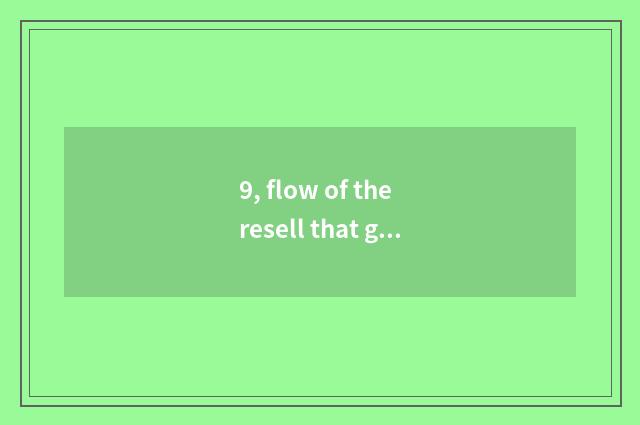 9, flow of the resell that get thing?