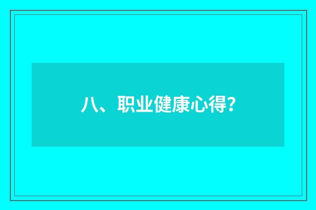 八、职业健康心得?