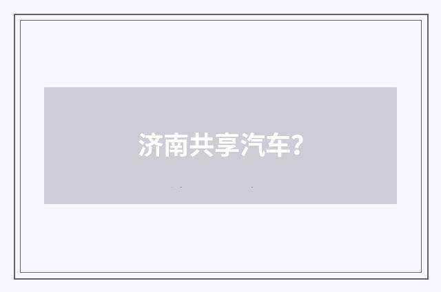 济南共享汽车？