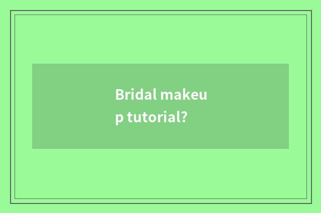 Bridal makeup tutorial?