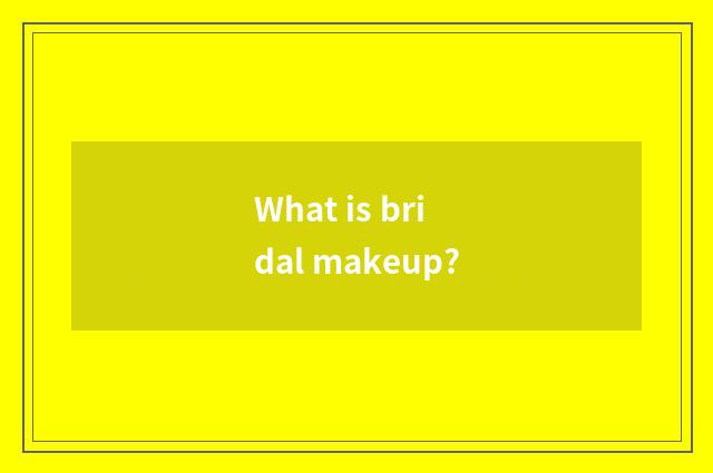What is bridal makeup?