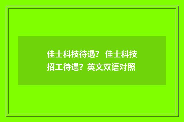 佳士科技待遇? 佳士科技招工待遇?英文双语对照