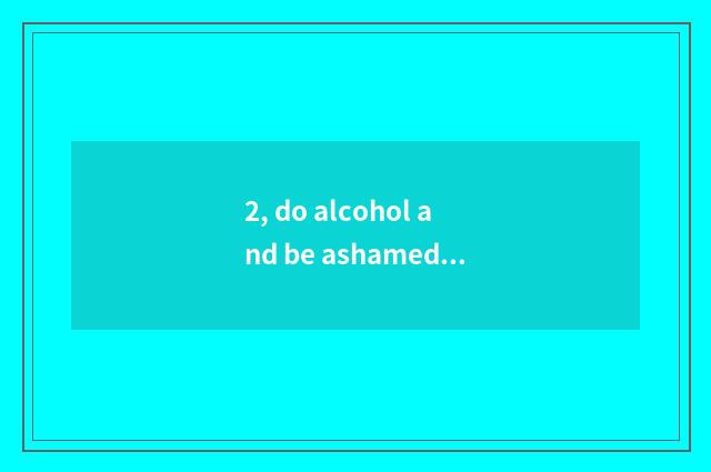 2, do alcohol and be ashamed shoot the reaction with sweetgrass blue phenol?