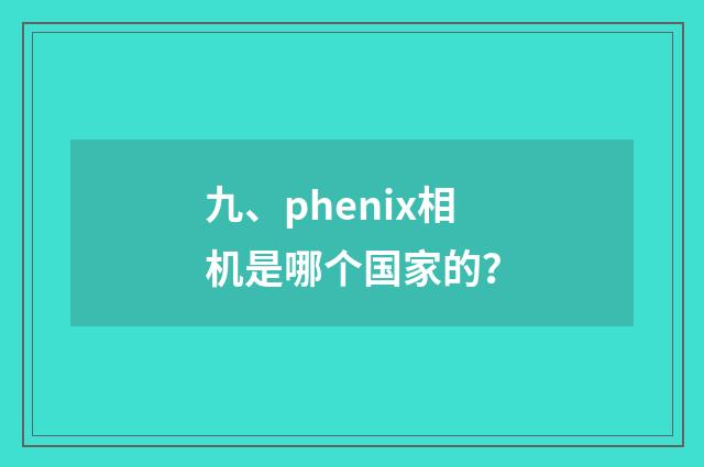 九、phenix相机是哪个国家的？