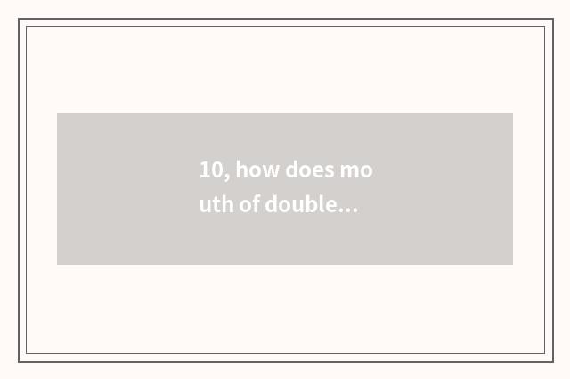 10, how does mouth of double strip of land between hills change mouth of odd str