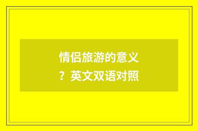 情侣旅游的意义？英文双语对照