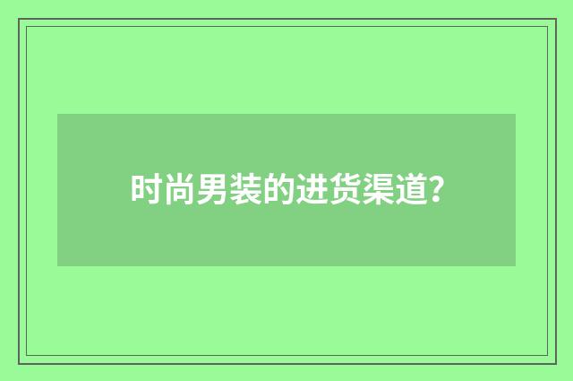 时尚男装的进货渠道？