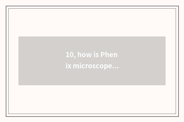 10, how is Phenix microscope used?