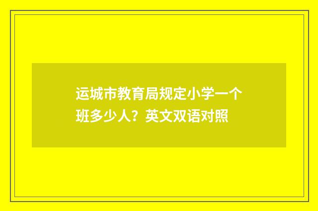 运城市教育局规定小学一个班多少人?英文双语对照