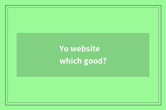 Yo website which good?