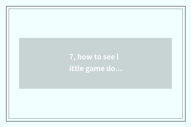 7, how to see little game download again and again?