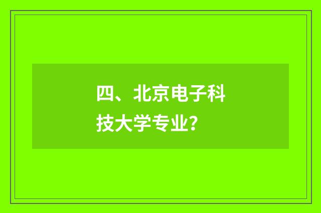 四、北京电子科技大学专业?