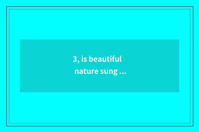 3, is beautiful nature sung formerly?