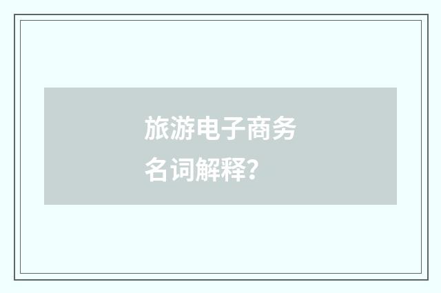 旅游电子商务名词解释?