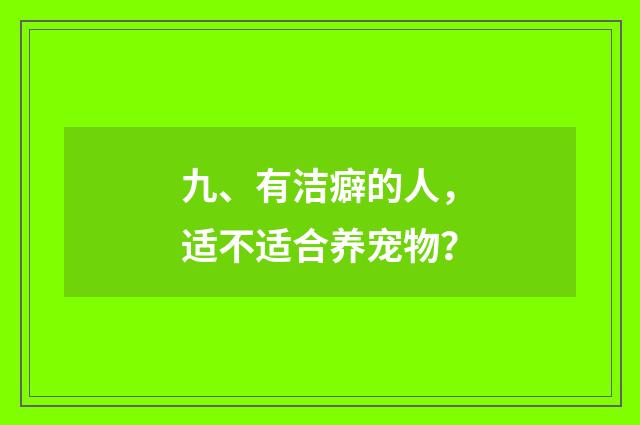 九、有洁癖的人，适不适合养宠物？