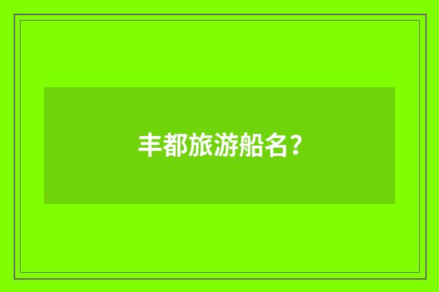 丰都旅游船名？