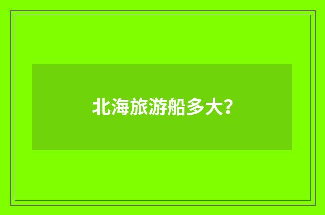 北海旅游船多大？