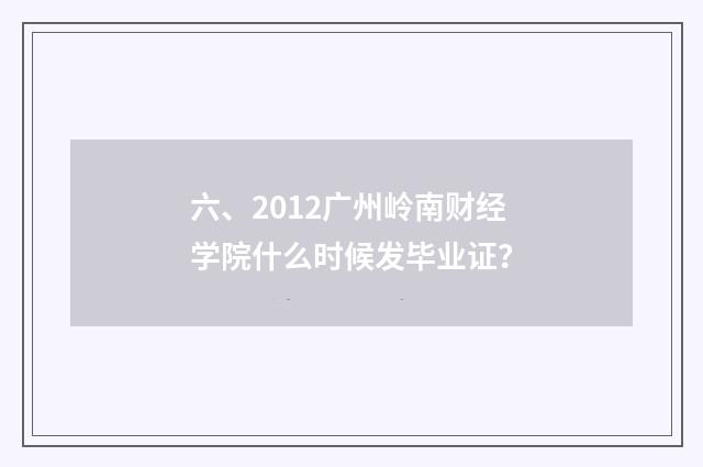 六、2012广州岭南财经学院什么时候发毕业证?