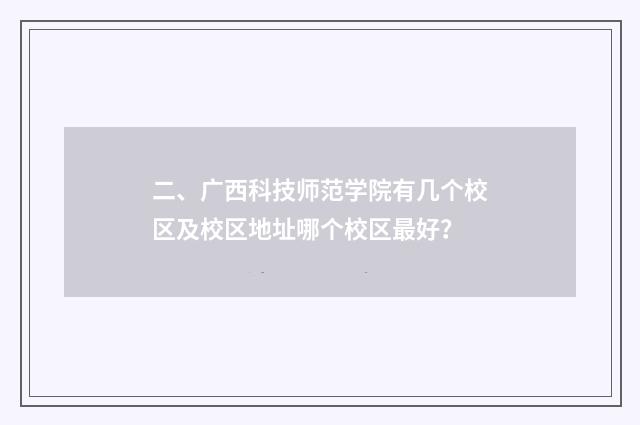 二、广西科技师范学院有几个校区及校区地址哪个校区最好？