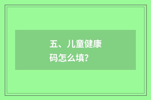 五、儿童健康码怎么填?