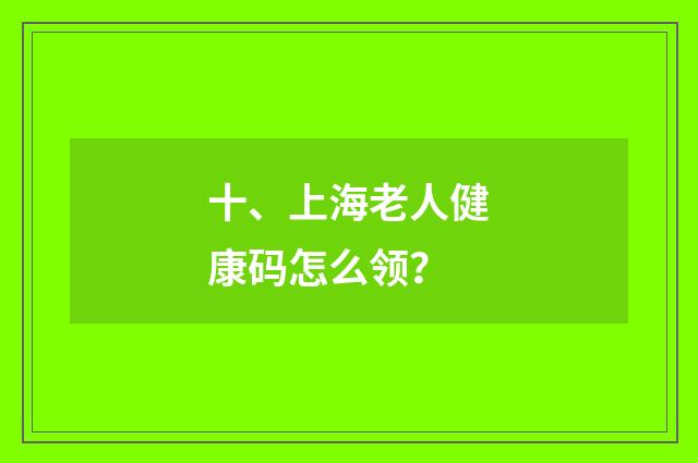十、上海老人健康码怎么领?