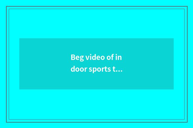 Beg video of indoor sports there is oxygen reducing weight?