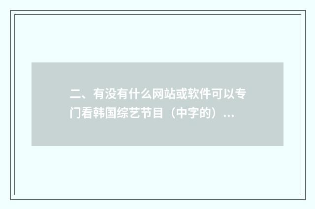 二、有没有什么网站或软件可以专门看韩国综艺节目(中字的)?