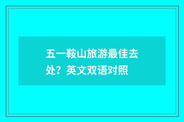 五一鞍山旅游最佳去处?英文双语对照