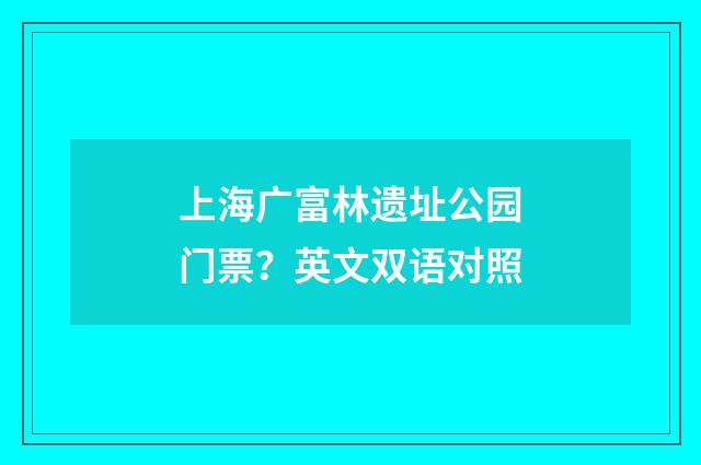 上海广富林遗址公园门票?英文双语对照