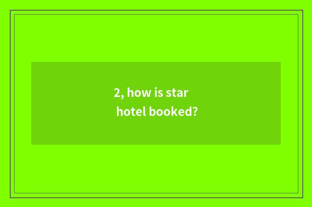 2, how is star hotel booked?