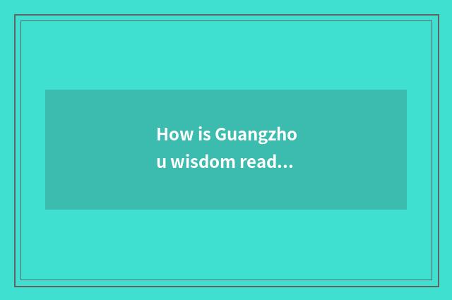 How is Guangzhou wisdom read online read?