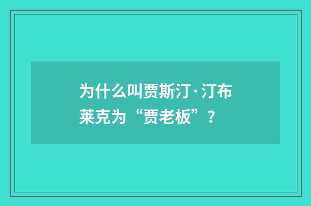 为什么叫贾斯汀·汀布莱克为“贾老板”?