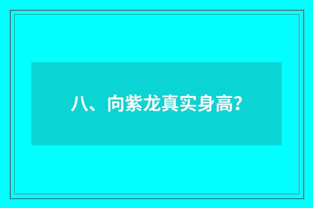 八、向紫龙真实身高？