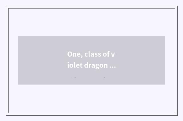 One, class of violet dragon brilliant?