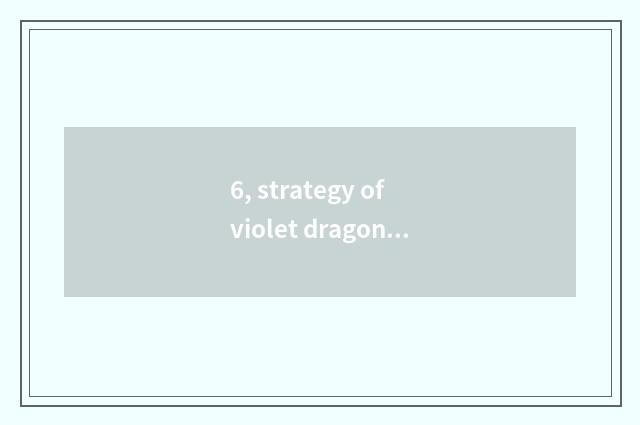 6, strategy of violet dragon of massacre dragon hero?