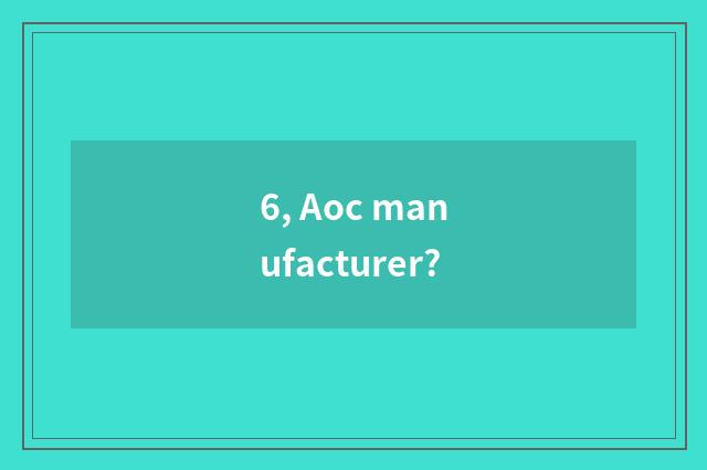 6, Aoc manufacturer?