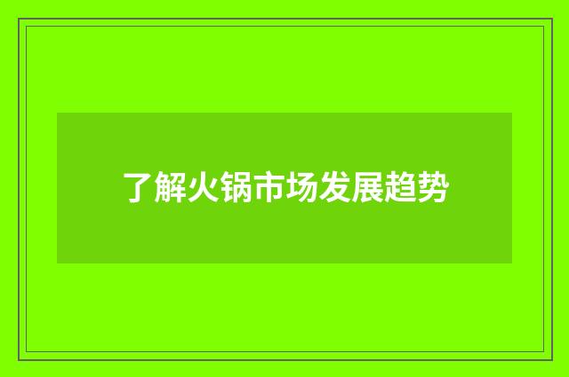 了解火锅市场发展趋势