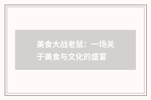 美食大战老鼠：一场关于美食与文化的盛宴