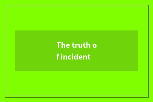 The truth of incident