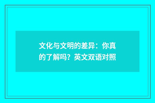 文化与文明的差异:你真的了解吗?英文双语对照