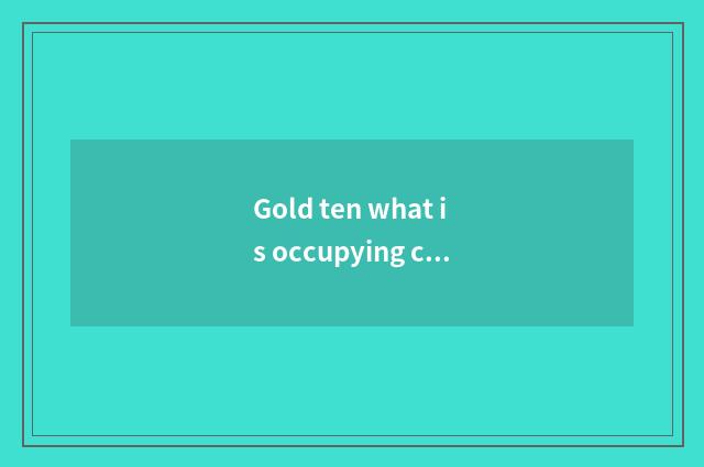 Gold ten what is occupying calendar of finance and economics?